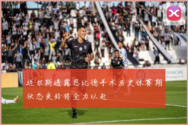 迈尔斯透露恩比德手术历史休赛期状态良好将全力以赴