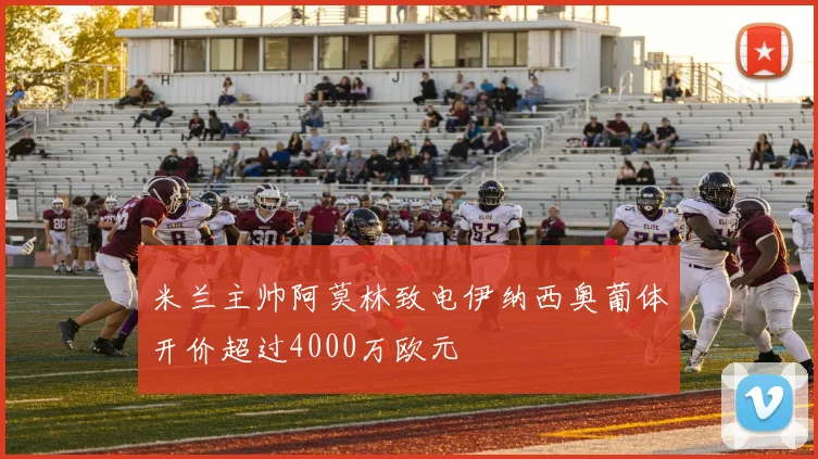 米兰主帅阿莫林致电伊纳西奥葡体开价超过4000万欧元