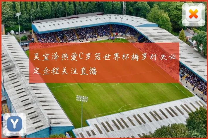 吴宜泽热爱C罗若世界杯梅罗对决必定全程关注直播