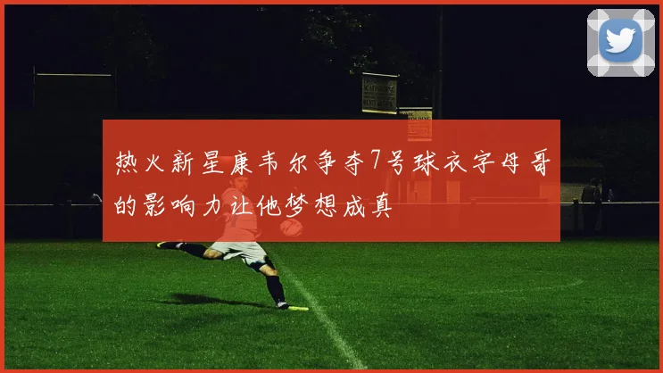 热火新星康韦尔争夺7号球衣字母哥的影响力让他梦想成真