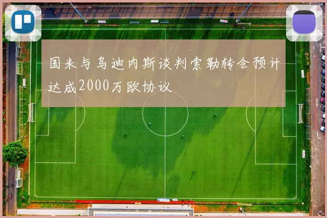 国米与乌迪内斯谈判索勒转会预计达成2000万欧协议